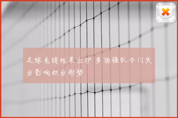 足球竞猜结果出炉 多场强队冷门失分影响积分形势