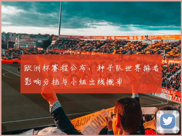 欧洲杯赛程公布，种子队世界排名影响分档与小组出线概率