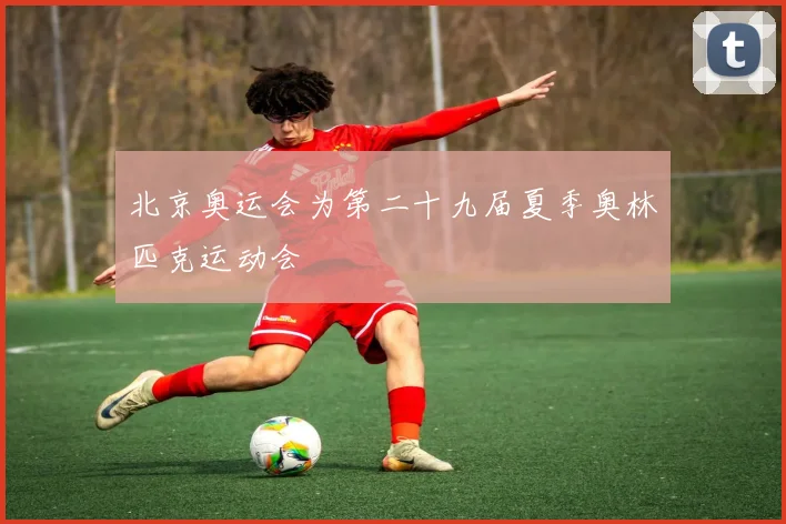 北京奥运会为第二十九届夏季奥林匹克运动会