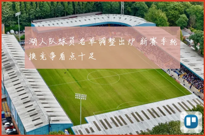 湖人队球员名单调整出炉 新赛季轮换竞争看点十足